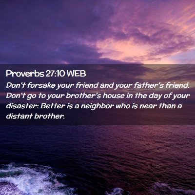 Picture 02 - Proverbs 27:10 WEB - Don't forsake your friend and your father's - Bible Verse Picture