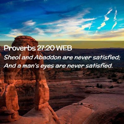 Picture 02 - Proverbs 27:20 WEB - Sheol and Abaddon are never satisfied; And a - Bible Verse Picture