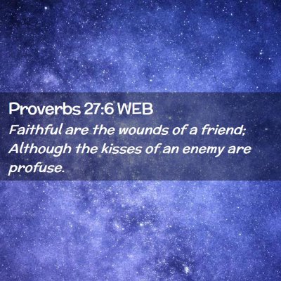 Picture 02 - Proverbs 27:6 WEB - Faithful are the wounds of a friend; Although the - Bible Verse Picture