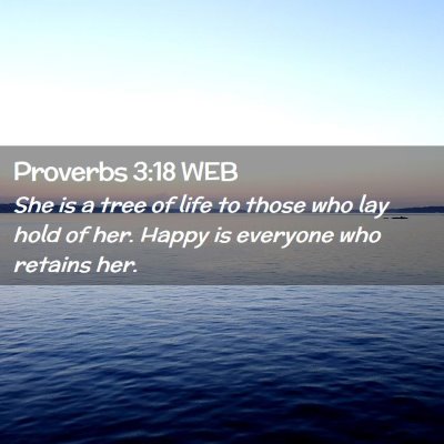 Picture 02 - Proverbs 3:18 WEB - She is a tree of life to those who lay hold of - Bible Verse Picture