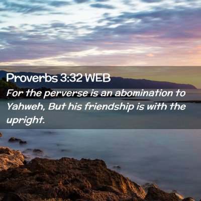 Picture 02 - Proverbs 3:32 WEB - For the perverse is an abomination to Yahweh, But - Bible Verse Picture
