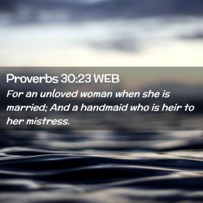 Picture 02 - Proverbs 30:23 WEB - For an unloved woman when she is married; And a - Bible Verse Picture