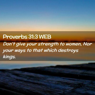 Picture 02 - Proverbs 31:3 WEB - Don't give your strength to women, Nor your ways - Bible Verse Picture