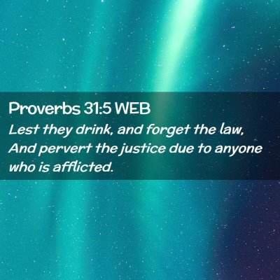 Picture 02 - Proverbs 31:5 WEB - Lest they drink, and forget the law, And pervert - Bible Verse Picture