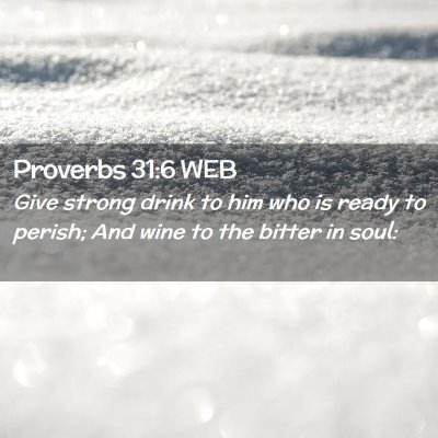Picture 02 - Proverbs 31:6 WEB - Give strong drink to him who is ready to perish; - Bible Verse Picture