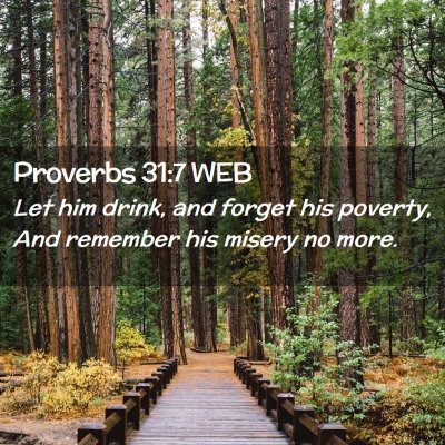 Picture 02 - Proverbs 31:7 WEB - Let him drink, and forget his poverty, And - Bible Verse Picture