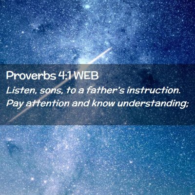 Picture 02 - Proverbs 4:1 WEB - Listen, sons, to a father's instruction. Pay - Bible Verse Picture