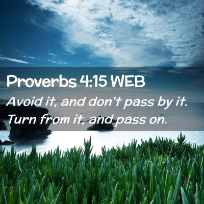Picture 02 - Proverbs 4:15 WEB - Avoid it, and don't pass by it. Turn from it, and - Bible Verse Picture
