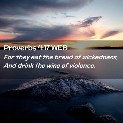Picture 02 - Proverbs 4:17 WEB - For they eat the bread of wickedness, And drink - Bible Verse Picture