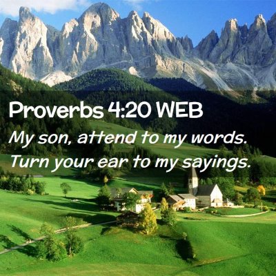 Picture 02 - Proverbs 4:20 WEB - My son, attend to my words. Turn your ear to my - Bible Verse Picture