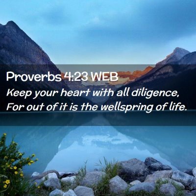 Picture 02 - Proverbs 4:23 WEB - Keep your heart with all diligence, For out of it - Bible Verse Picture