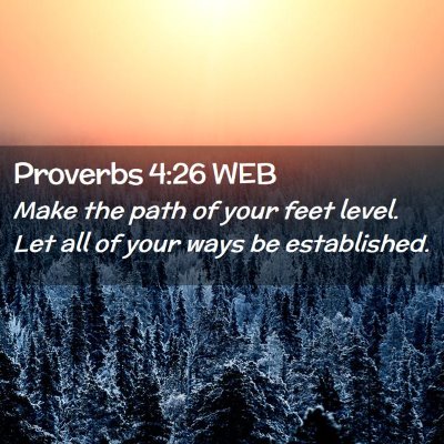 Picture 02 - Proverbs 4:26 WEB - Make the path of your feet level. Let all of your - Bible Verse Picture