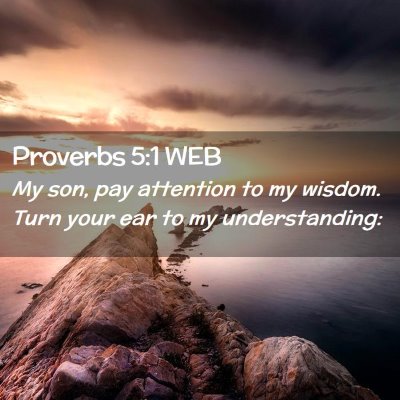 Picture 02 - Proverbs 5:1 WEB - My son, pay attention to my wisdom. Turn your ear - Bible Verse Picture