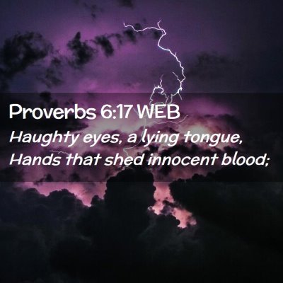 Picture 02 - Proverbs 6:17 WEB - Haughty eyes, a lying tongue, Hands that shed - Bible Verse Picture