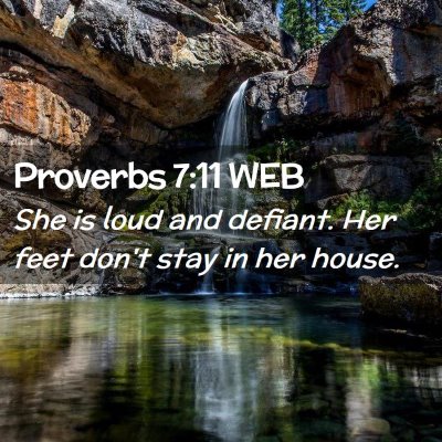 Picture 02 - Proverbs 7:11 WEB - She is loud and defiant. Her feet don't stay in - Bible Verse Picture