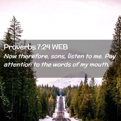 Picture 02 - Proverbs 7:24 WEB - Now therefore, sons, listen to me. Pay attention - Bible Verse Picture