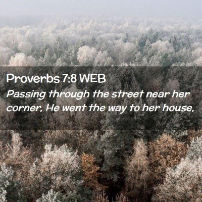 Picture 02 - Proverbs 7:8 WEB - Passing through the street near her corner, He - Bible Verse Picture