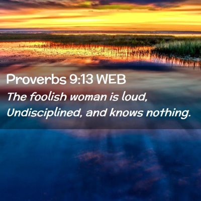 Picture 02 - Proverbs 9:13 WEB - The foolish woman is loud, Undisciplined, and - Bible Verse Picture