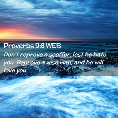 Picture 02 - Proverbs 9:8 WEB - Don't reprove a scoffer, lest he hate you. - Bible Verse Picture