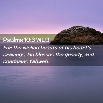 Picture 02 - Psalms 10:3 WEB - For the wicked boasts of his heart's cravings, He - Bible Verse Picture
