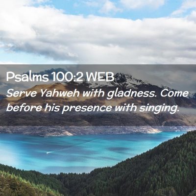 Picture 02 - Psalms 100:2 WEB - Serve Yahweh with gladness. Come before his - Bible Verse Picture