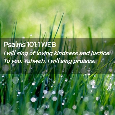 Picture 02 - Psalms 101:1 WEB - I will sing of loving kindness and justice. To - Bible Verse Picture