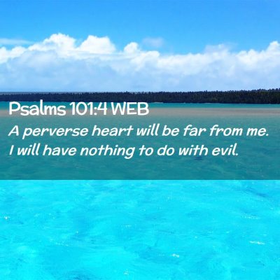 Picture 02 - Psalms 101:4 WEB - A perverse heart will be far from me. I will have - Bible Verse Picture