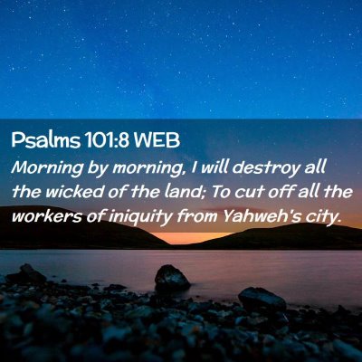 Picture 02 - Psalms 101:8 WEB - Morning by morning, I will destroy all the wicked - Bible Verse Picture
