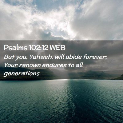 Picture 02 - Psalms 102:12 WEB - But you, Yahweh, will abide forever; Your renown - Bible Verse Picture
