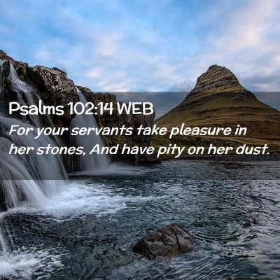 Picture 02 - Psalms 102:14 WEB - For your servants take pleasure in her stones, - Bible Verse Picture