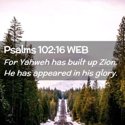 Picture 02 - Psalms 102:16 WEB - For Yahweh has built up Zion. He has appeared in - Bible Verse Picture