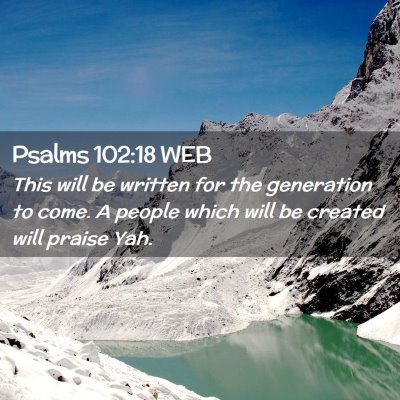 Picture 02 - Psalms 102:18 WEB - This will be written for the generation to come. - Bible Verse Picture