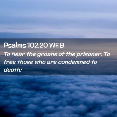 Picture 02 - Psalms 102:20 WEB - To hear the groans of the prisoner; To free those - Bible Verse Picture