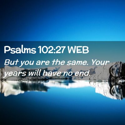 Picture 02 - Psalms 102:27 WEB - But you are the same. Your years will have no - Bible Verse Picture