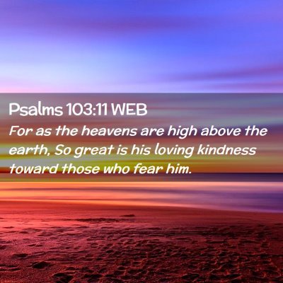 Picture 02 - Psalms 103:11 WEB - For as the heavens are high above the earth, So - Bible Verse Picture