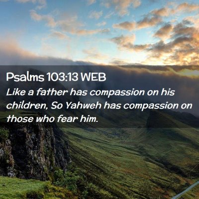 Picture 02 - Psalms 103:13 WEB - Like a father has compassion on his children, So - Bible Verse Picture