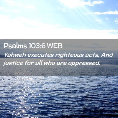 Picture 02 - Psalms 103:6 WEB - Yahweh executes righteous acts, And justice for - Bible Verse Picture