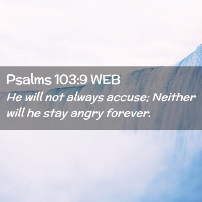 Picture 02 - Psalms 103:9 WEB - He will not always accuse; Neither will he stay - Bible Verse Picture