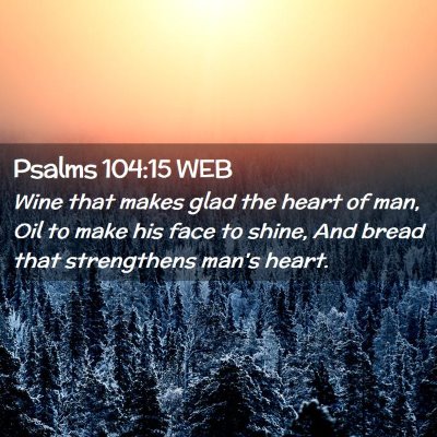 Picture 02 - Psalms 104:15 WEB - Wine that makes glad the heart of man, Oil to - Bible Verse Picture