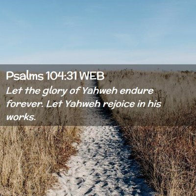 Picture 02 - Psalms 104:31 WEB - Let the glory of Yahweh endure forever. Let - Bible Verse Picture