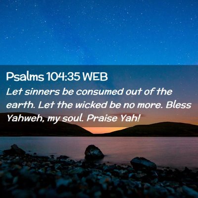 Picture 02 - Psalms 104:35 WEB - Let sinners be consumed out of the earth. Let the - Bible Verse Picture
