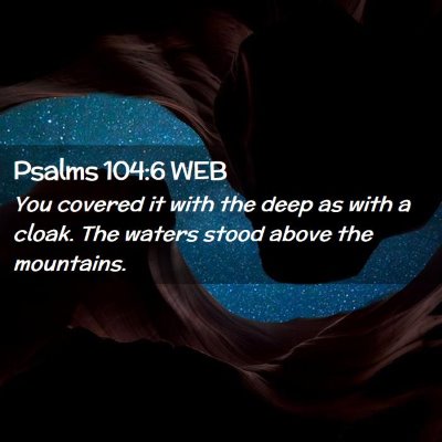 Picture 02 - Psalms 104:6 WEB - You covered it with the deep as with a cloak. The - Bible Verse Picture