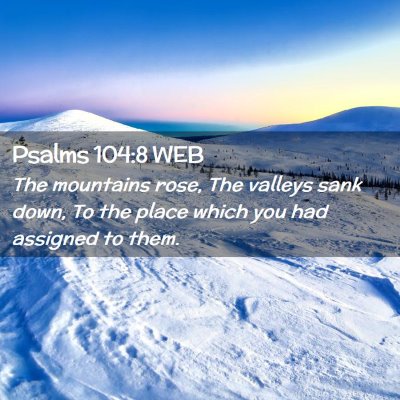 Picture 02 - Psalms 104:8 WEB - The mountains rose, The valleys sank down, To the - Bible Verse Picture