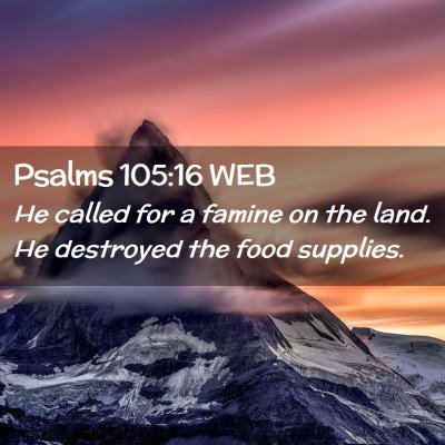 Picture 02 - Psalms 105:16 WEB - He called for a famine on the land. He destroyed - Bible Verse Picture