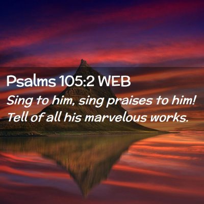 Picture 02 - Psalms 105:2 WEB - Sing to him, sing praises to him! Tell of all his - Bible Verse Picture