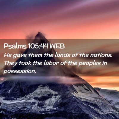 Picture 02 - Psalms 105:44 WEB - He gave them the lands of the nations. They took - Bible Verse Picture