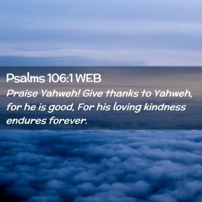 Picture 02 - Psalms 106:1 WEB - Praise Yahweh! Give thanks to Yahweh, for he is - Bible Verse Picture