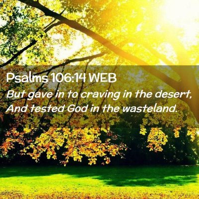 Picture 02 - Psalms 106:14 WEB - But gave in to craving in the desert, And tested - Bible Verse Picture