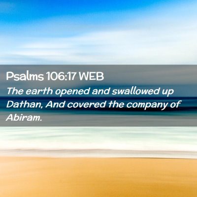 Picture 02 - Psalms 106:17 WEB - The earth opened and swallowed up Dathan, And - Bible Verse Picture