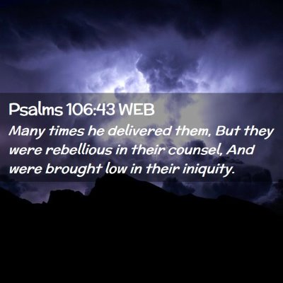 Picture 02 - Psalms 106:43 WEB - Many times he delivered them, But they were - Bible Verse Picture